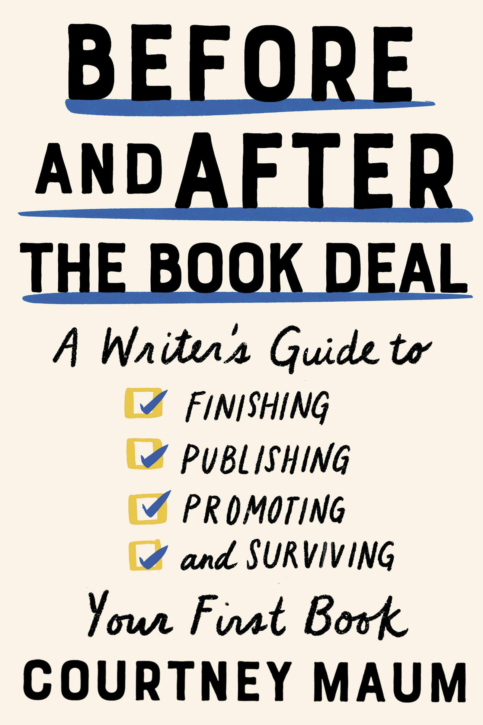 Before and After the Book Deal: A writer's guide to finishing, publishing, promoting and surviving your first book