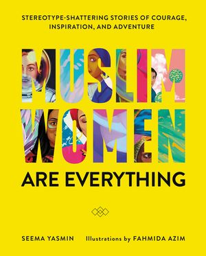 Muslim Women Are Everything Stereotype-Shattering Stories of Courage, Inspiration, and Adventure