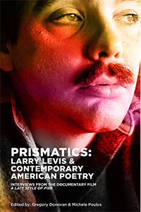 Prismatics: Larry Levis & Contemporary American Poetry (Interviews from the Documentary Film A Late Style of Fire)